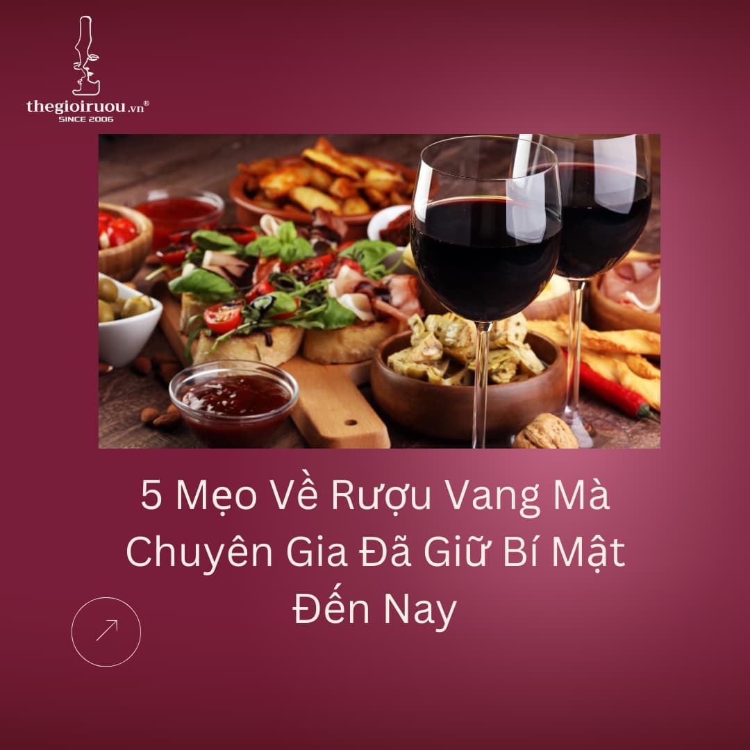 5 Mẹo Về Rượu Vang Mà Chuyên Gia Đã Giữ Bí Mật Đến Nay