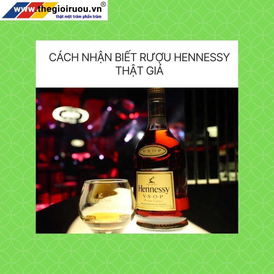 Cách nhận biết rượu Hennessy thật giả
