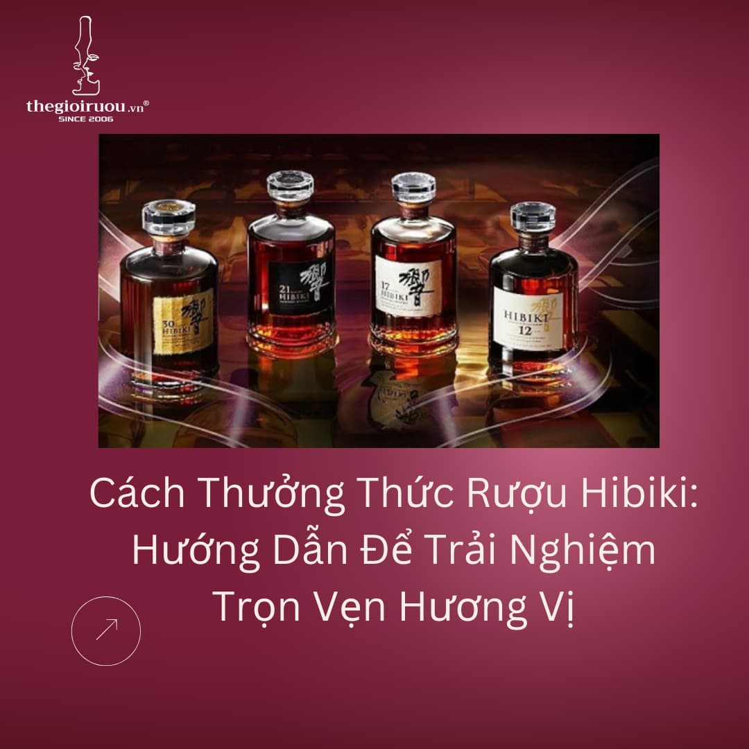 Cách Thưởng Thức Rượu Hibiki: Hướng Dẫn Để Trải Nghiệm Trọn Vẹn Hương Vị