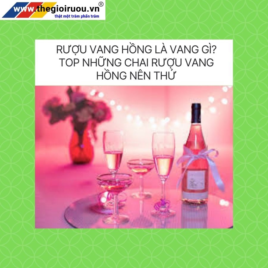 Rượu vang hồng là vang gì? Top những chai rượu vang hồng nên thử
