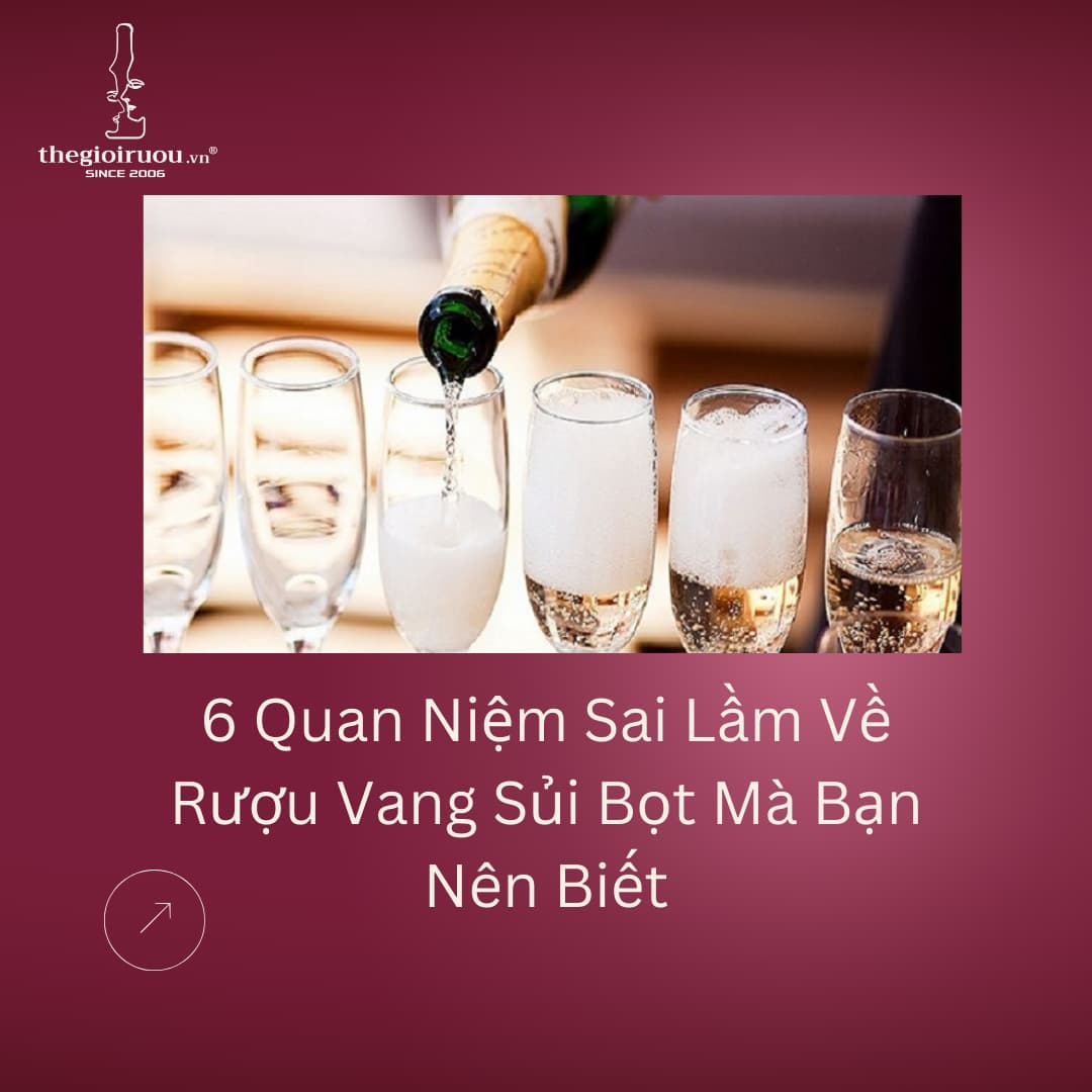 6 Quan Niệm Sai Lầm Về Rượu Vang Sủi Bọt Mà Bạn Nên Biết